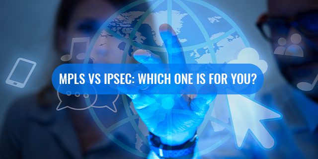 MPLS vs IPsec Which One Is for You