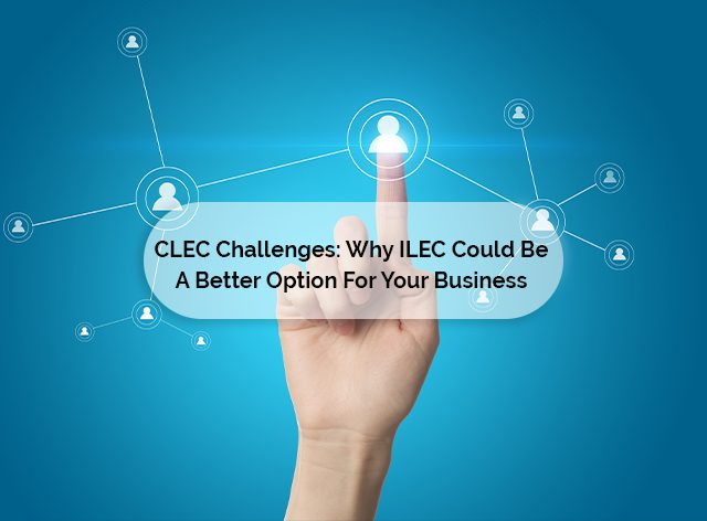 CLEC Challenges: Why ILEC Could Be A Better Option For Your Business